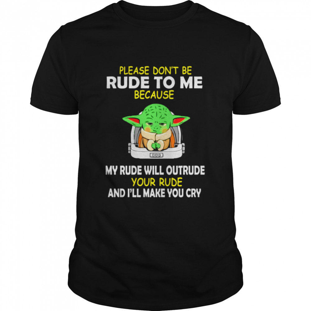 PLEASE DONT BE RUDE TO ME SHIRT