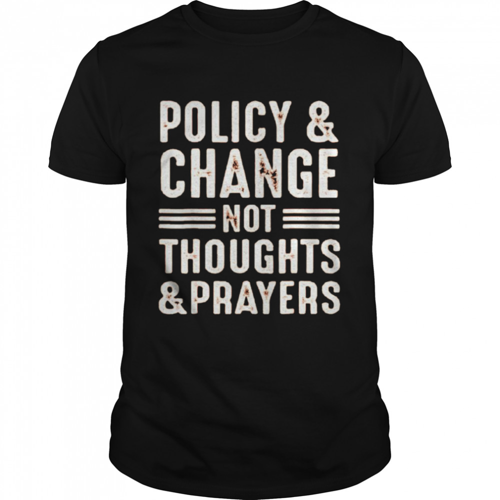 Policy & Change Not Thoughts & Prayers Wear Orange Shirt