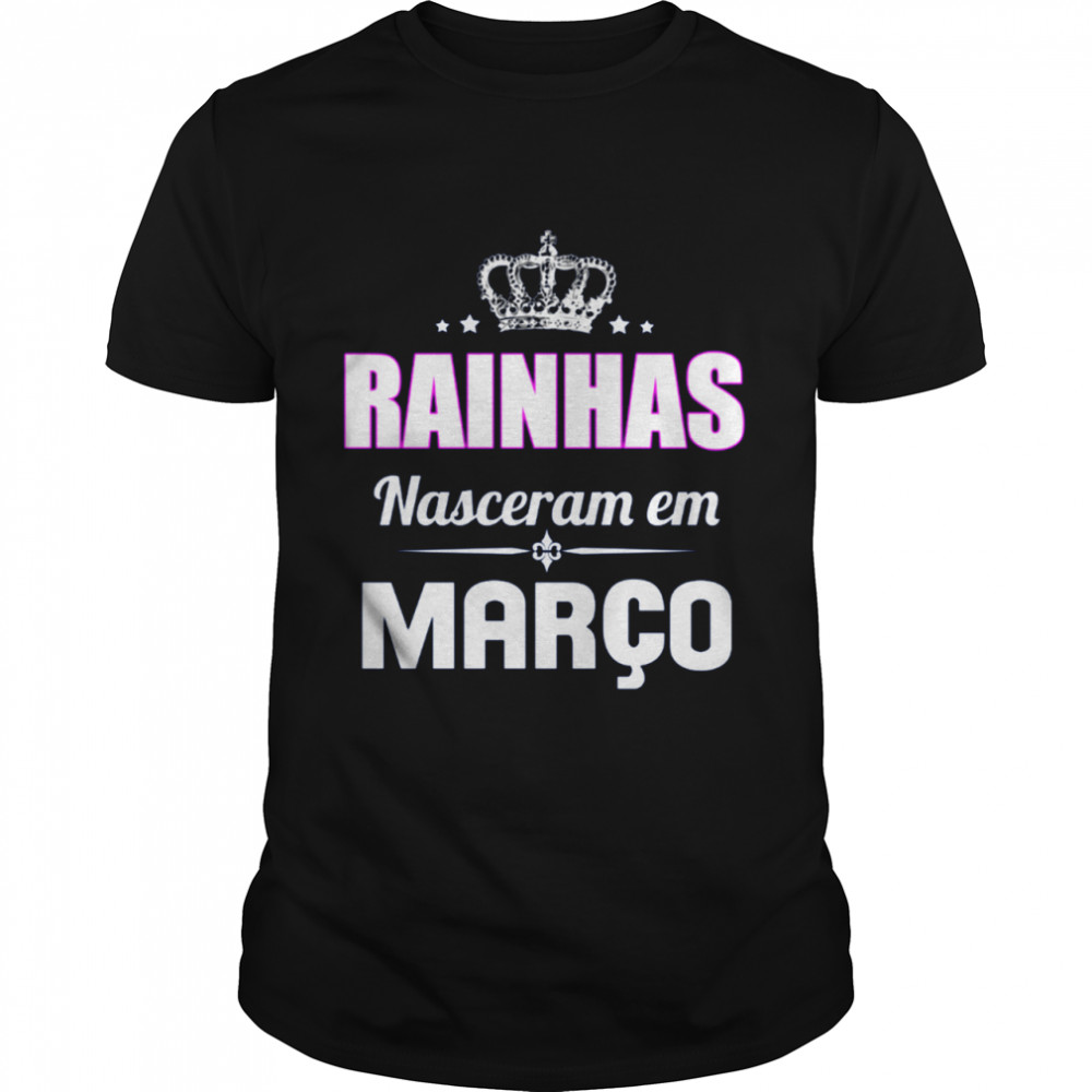 RAINHAS NASCERAM EM MARÇO shirt