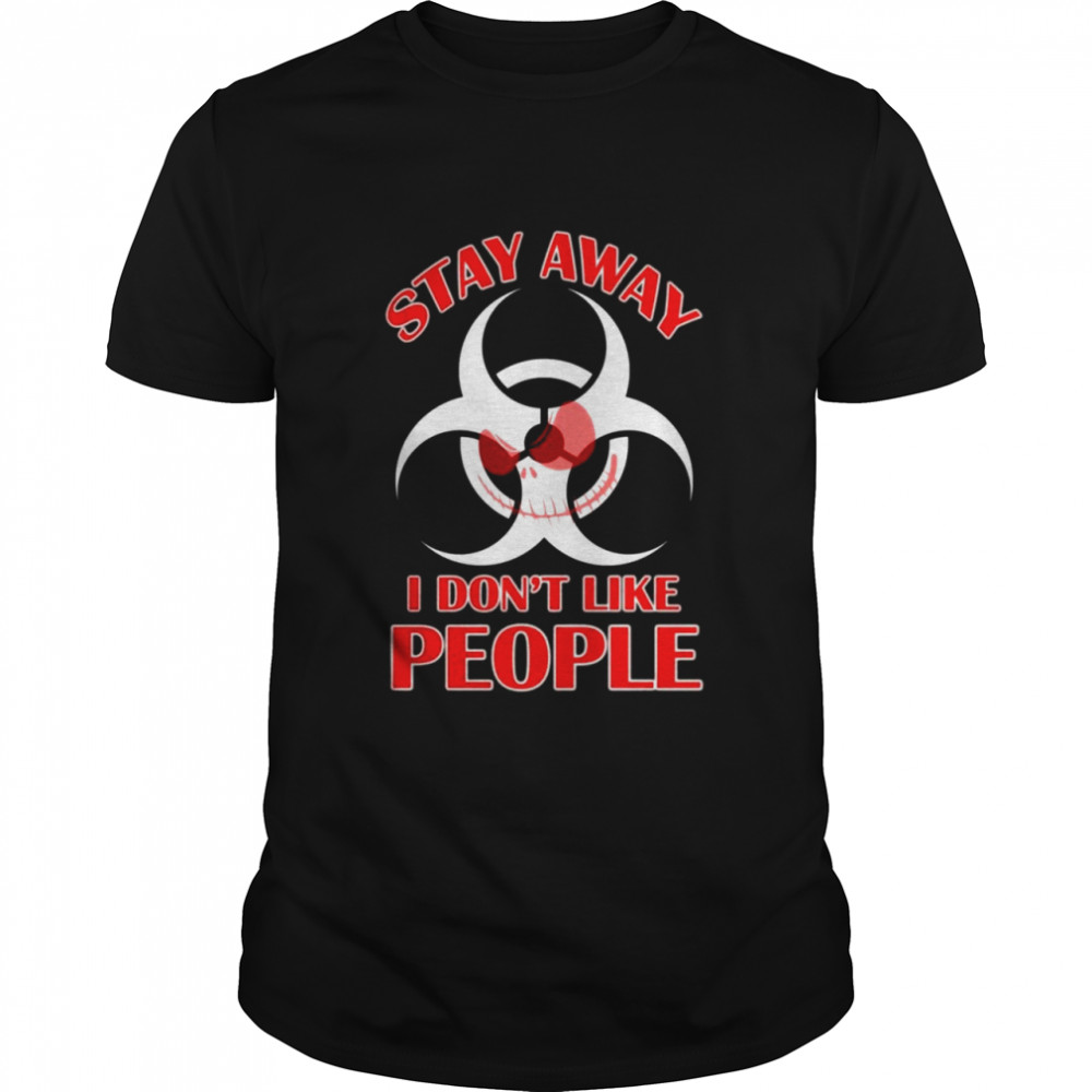 stay away I dont like people shirt