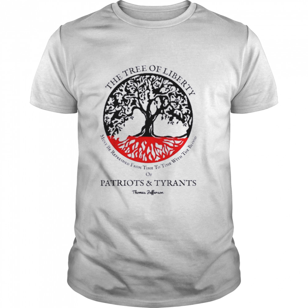 The Tree Of Liberty Must Be Refreshed Blood Of Tyrants Shirt