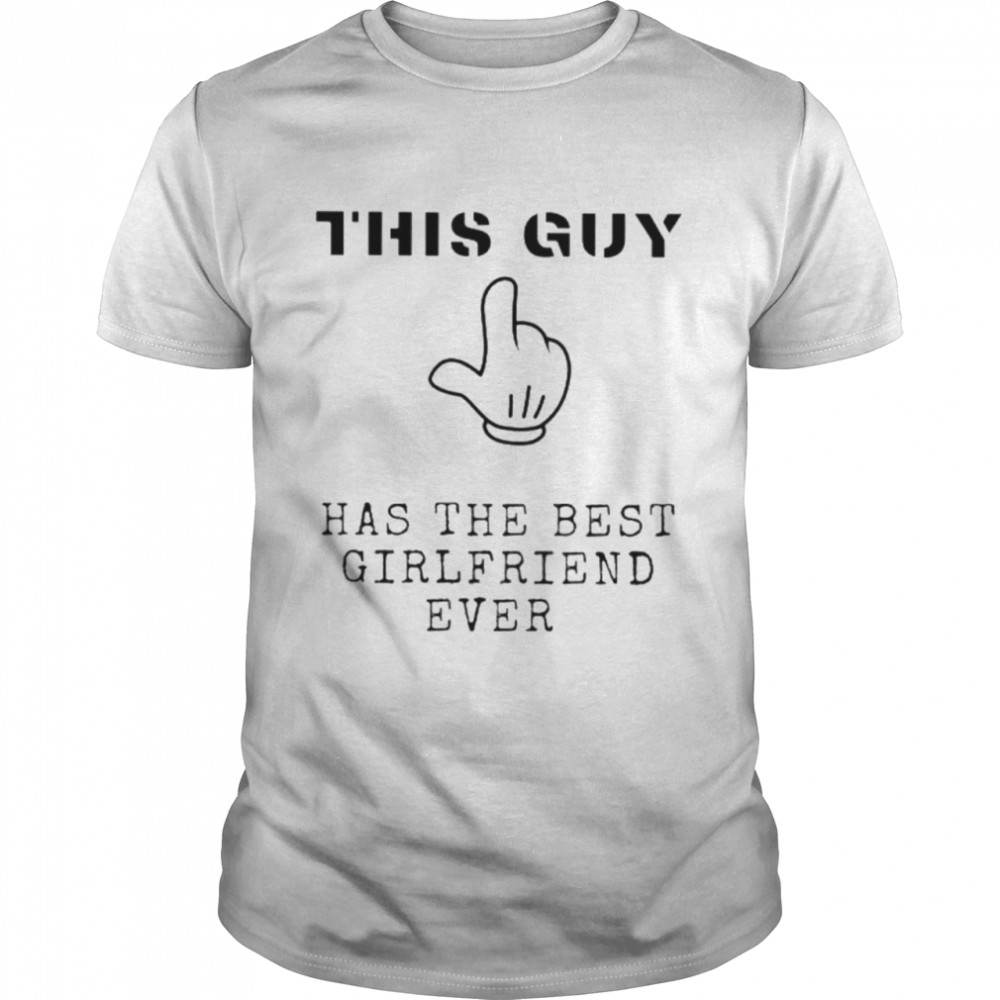 This Guy Has The Best Girlfriend Ever Shirt