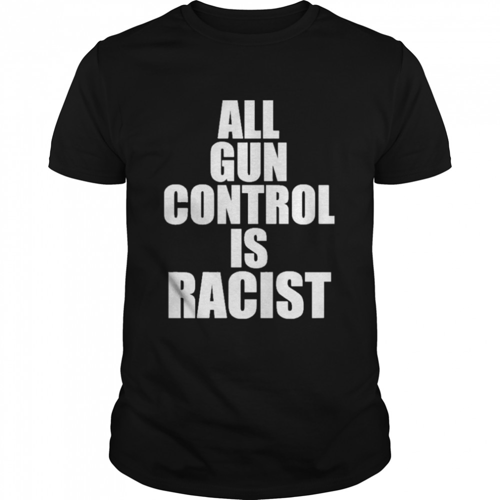 All Gun Control Is Racist Shirt