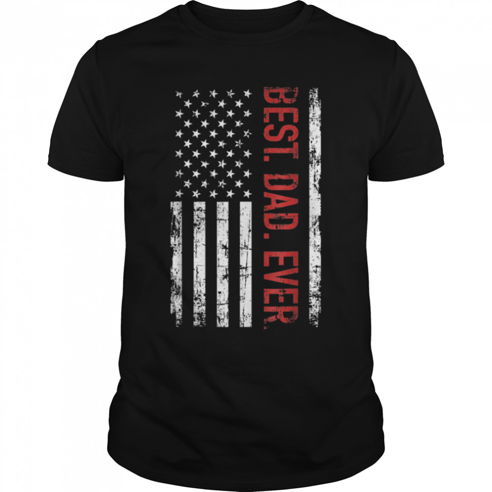 Best Dad Ever Us American Flag Gift For Father'S Day T-Shirt T-Shirt B0B41Hw7Vq