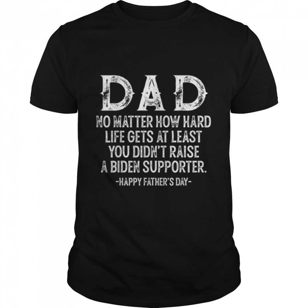 Dad Happy Father'S Day No Matter How Hard Life Gets At Least T-Shirt B0B3Qr6Wyl