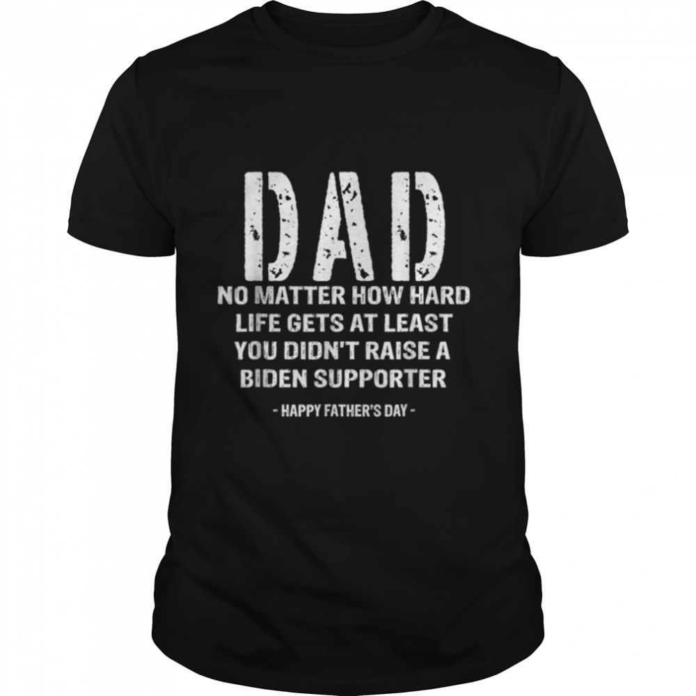 Dad Happy Father'S Day No Matter How Hard Life Gets At Least T-Shirt B0B3R94Zgy