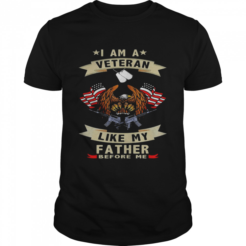 Gift For Father's Day,Army T Shirt I Am A Veteran Like My Father Before Me Veteran T Shirt