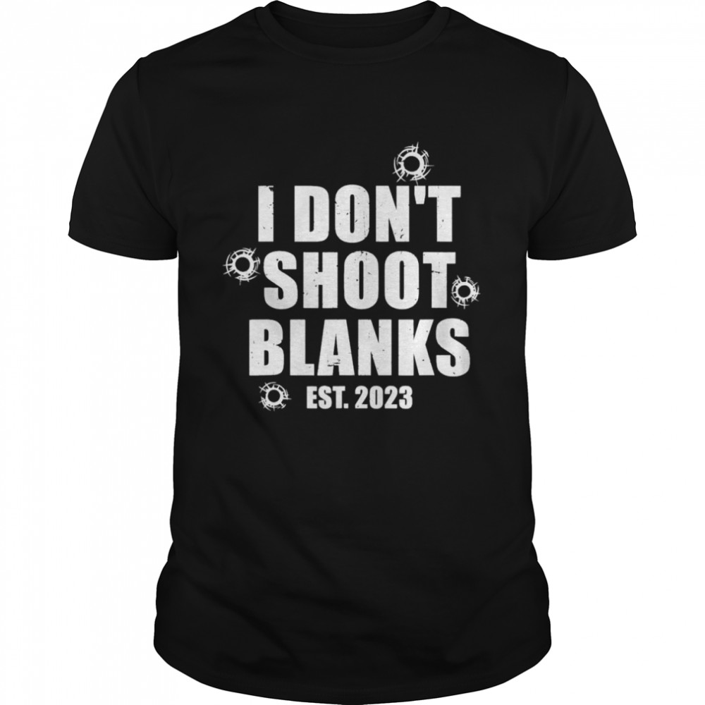 I Don’t Shoot Blanks Dad To Be Dad Promoted to Daddy 2023 T-Shirt