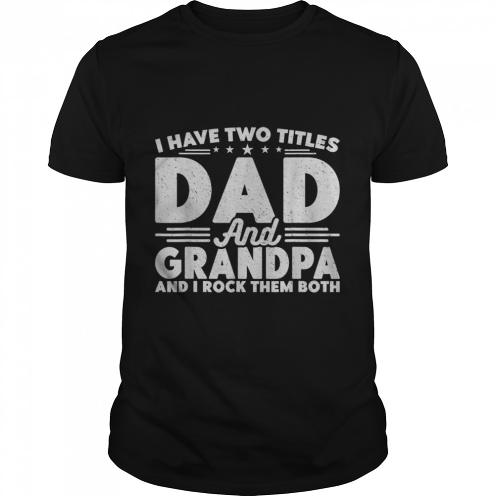 I Have Two Titles Dad and Grandpa Funny Fathers Day T-Shirt B0B3QNLR25