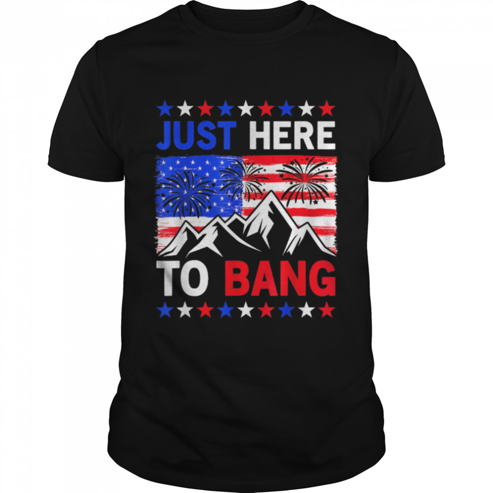 Just Here To Bang American Flag Fireworks Funny 4Th Of July T-Shirt B0B3Sqrd1F