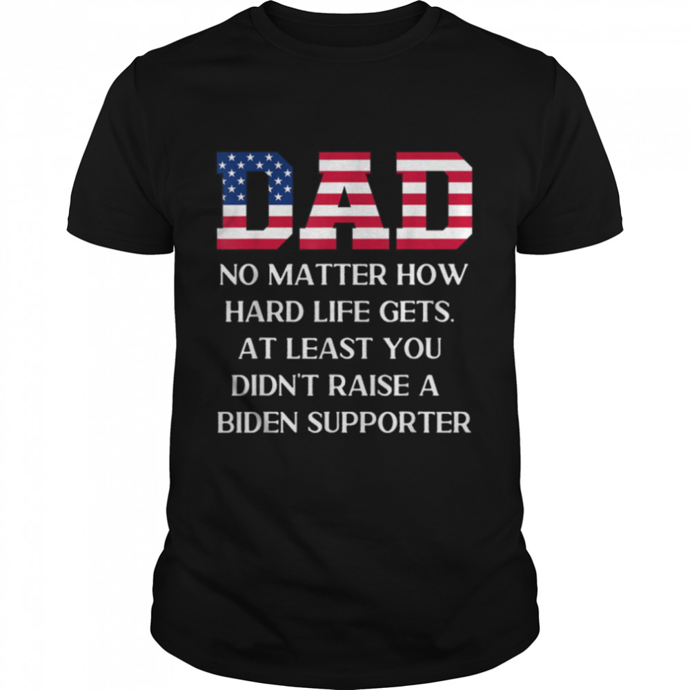 Mens Dad Happy Father's Day No Matter How Hard Life Gets At Least T-Shirt B0B3QYDVK9