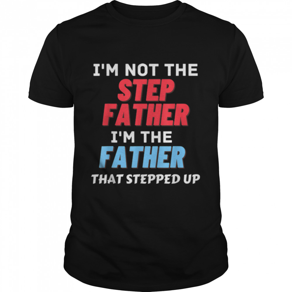 Mens I'm Not The Step Father Stepped Up for Father's Day 2022 T-Shirt B0B3RGFZQ9