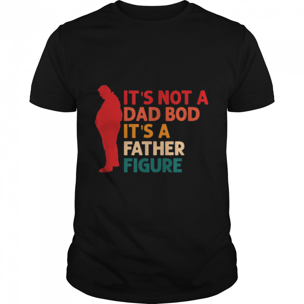 Mens It's Not a Dad Bod It's a Father Figure T-Shirt B0B3SPZHK1