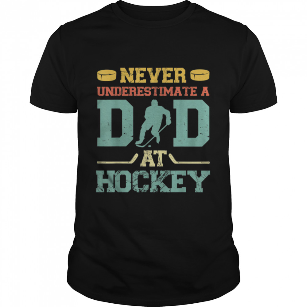 Mens never underestimate a Dad at hockey father's day T-Shirt B0B3QTT9W9