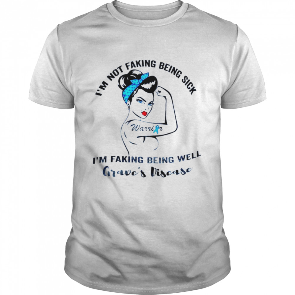 Strong girl I’m not faking being sick I’m faking being well grave’s disease shirt