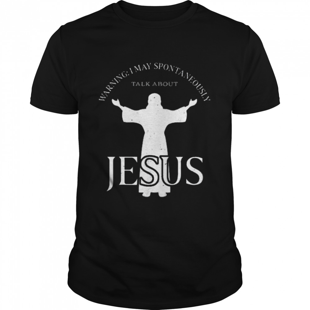 Warning I May Spontaneously Talk About Jesus Religion Shirt