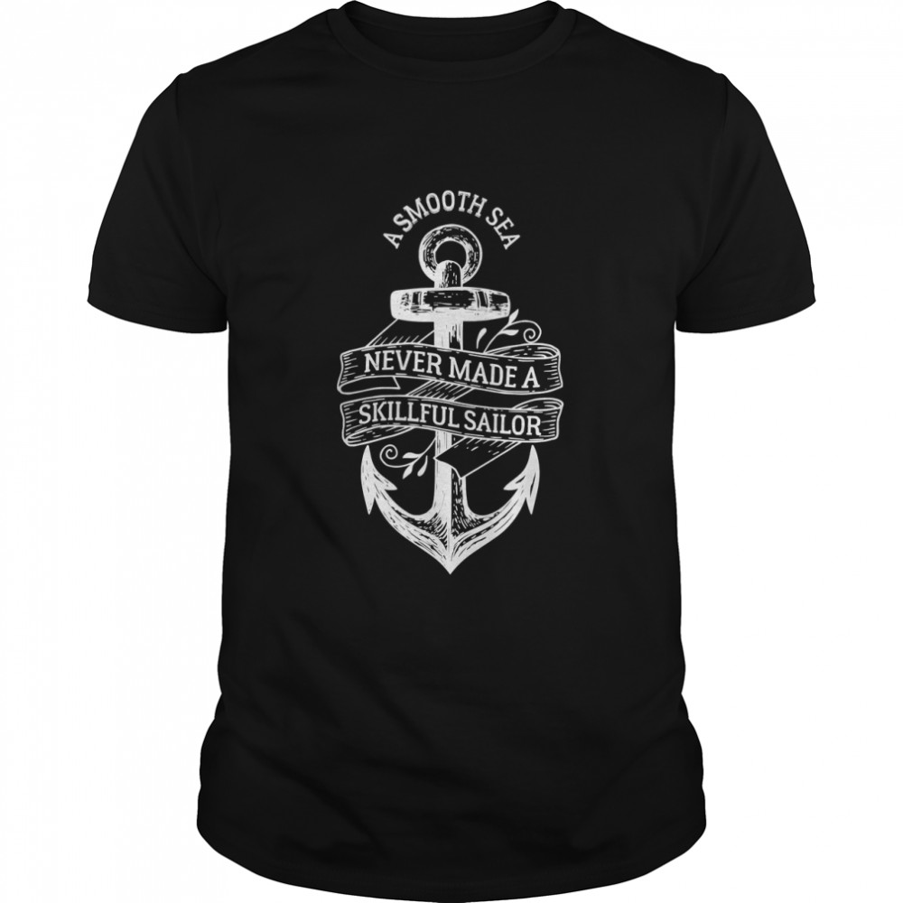 A Smooth Sea Never Made A Skillful Sailor T-Shirt
