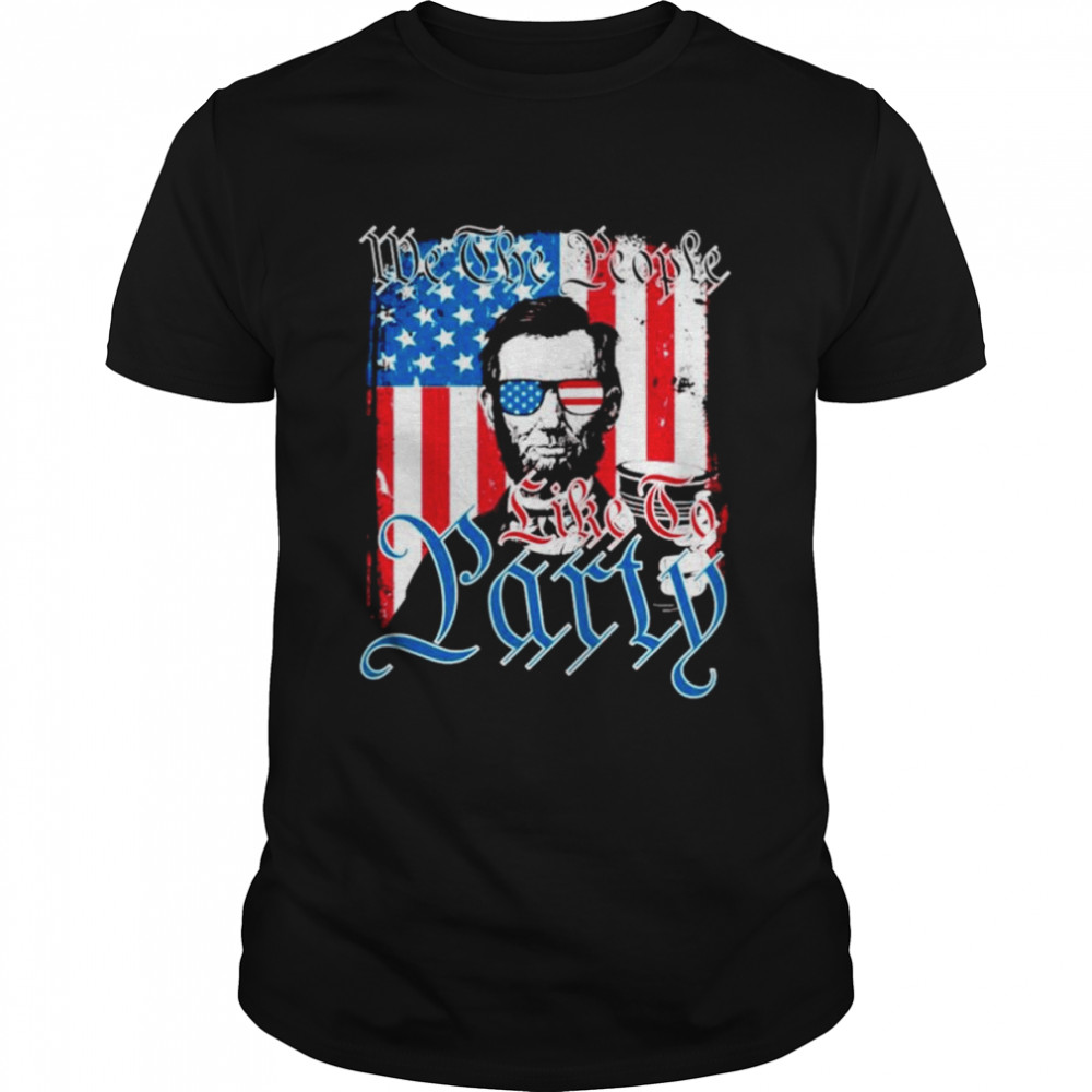 Abraham Lincoln We The People Like To Party America Shirt