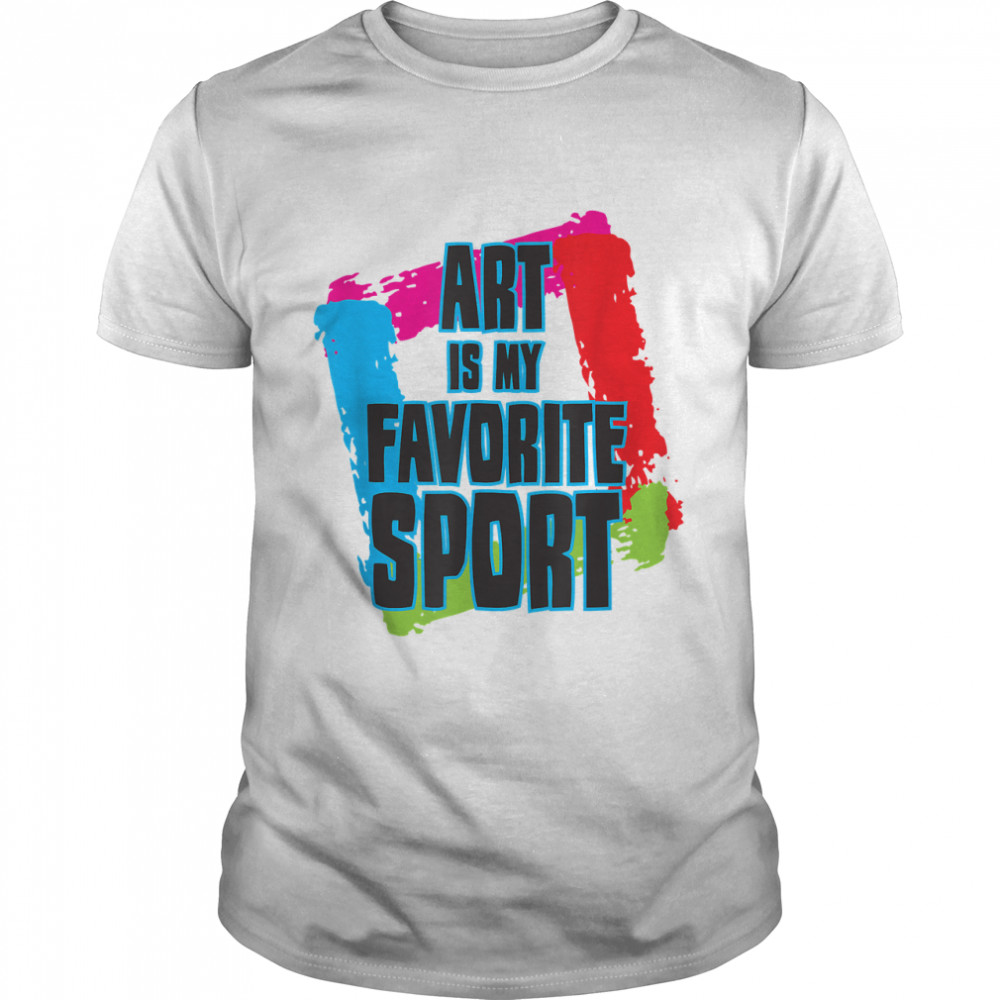 Art Is My Favourite Sport Artist Art Funny Gift T-Shirt