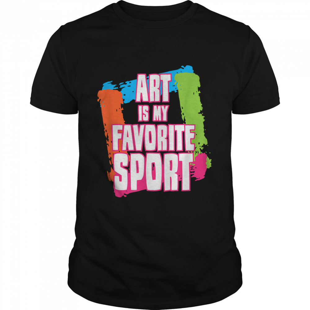 Art Is My Favourite Sport Artist Funny Gift T-Shirt