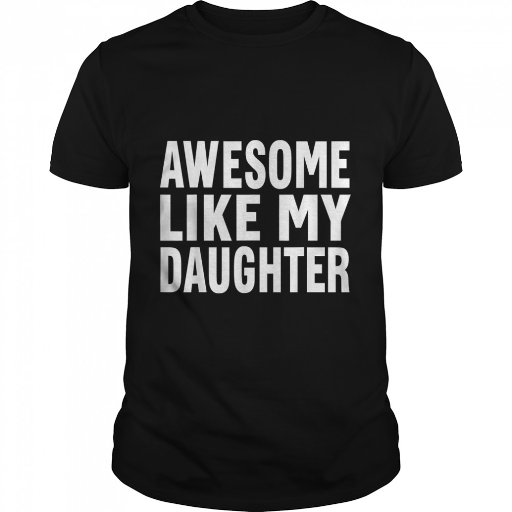 Awesome Like My Daughter T-Shirt Funny Fathers Day Dad Shirt T-Shirt