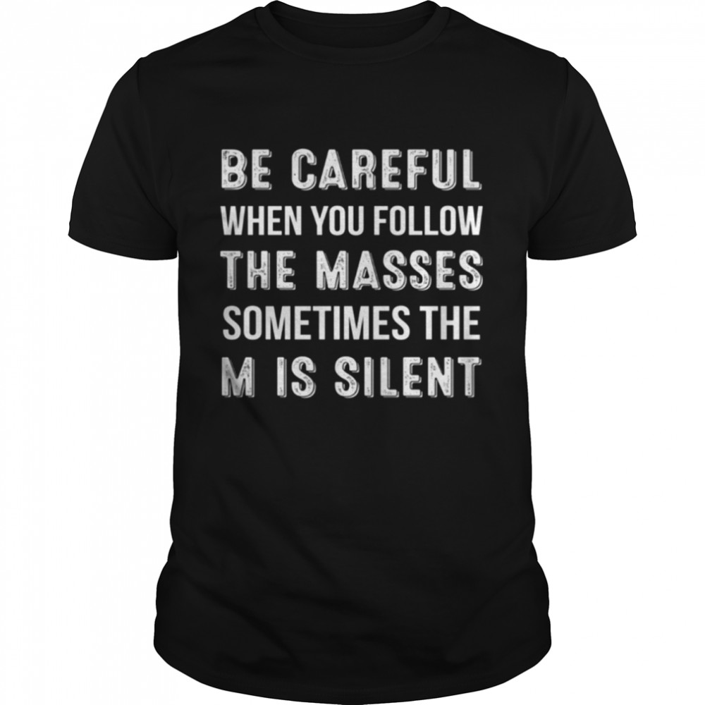 Be careful when you follow the masses sometimes the M is silent shirt Classic Men's T-shirt