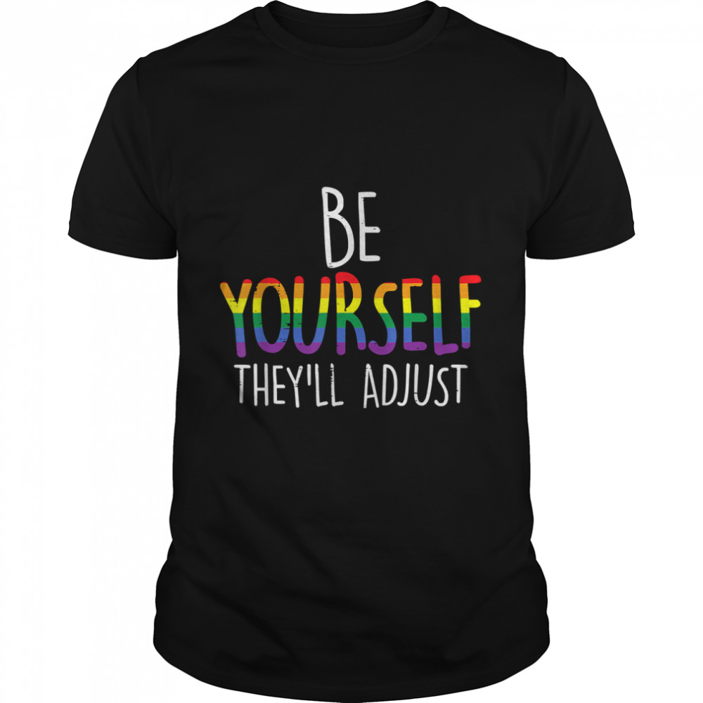 Be Yourself They'Ll Adjust Lgbtq Rainbow Flag Gay Pride Ally T-Shirt