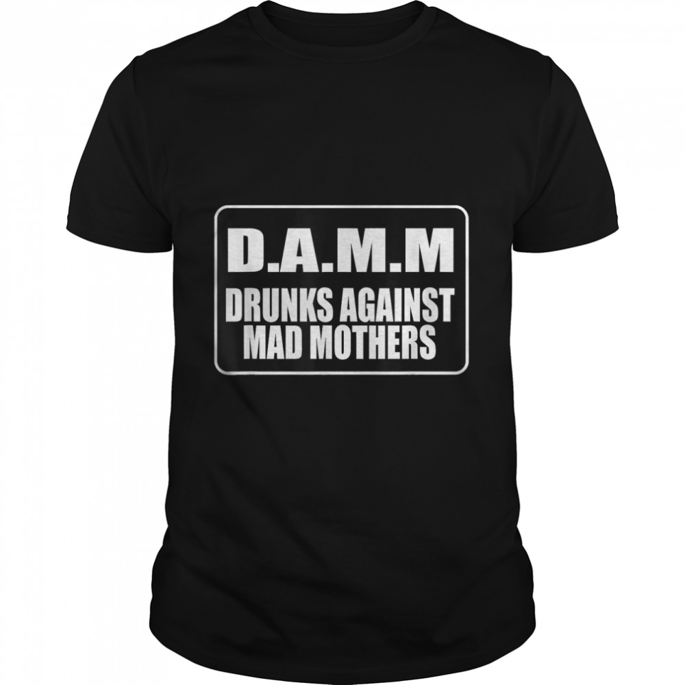 D.A.M.M Drunks Against Mad Mothers Funny T- Classic Men's T-shirt