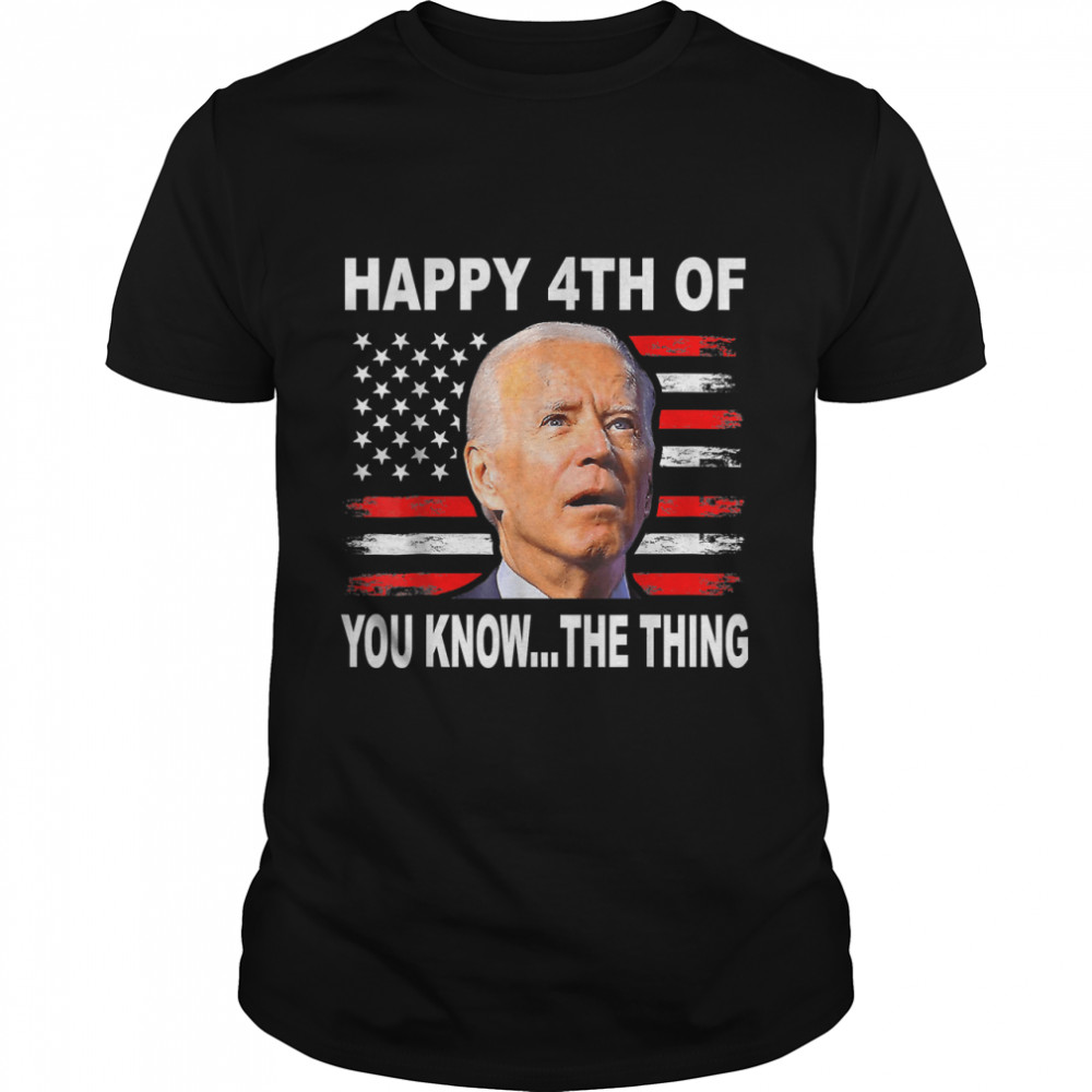 Funny Biden Confused 4Th Happy 4Th Of You Know... The Thing T-Shirt