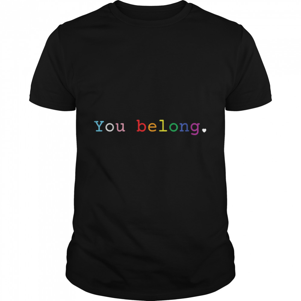 Gay Pride design with LGBT Support And Respect You Belong T-Shirt