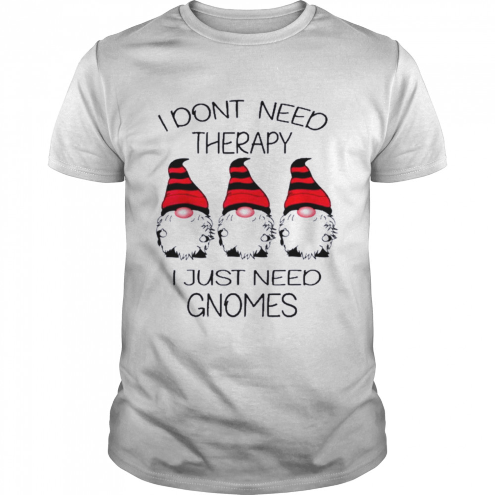 Gnomes I Dont Need Therapy I Just Need Gnomes Shirt