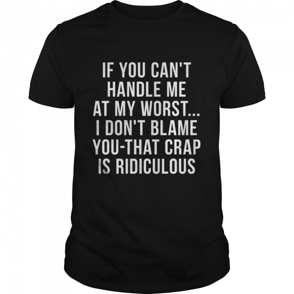 If You Can't Handle Me At My Wors shirt Classic Men's T-shirt