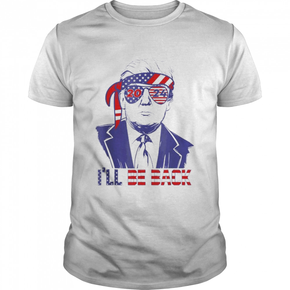 I’ll be back Trump 2024 patriotic 4th of july American flag shirt