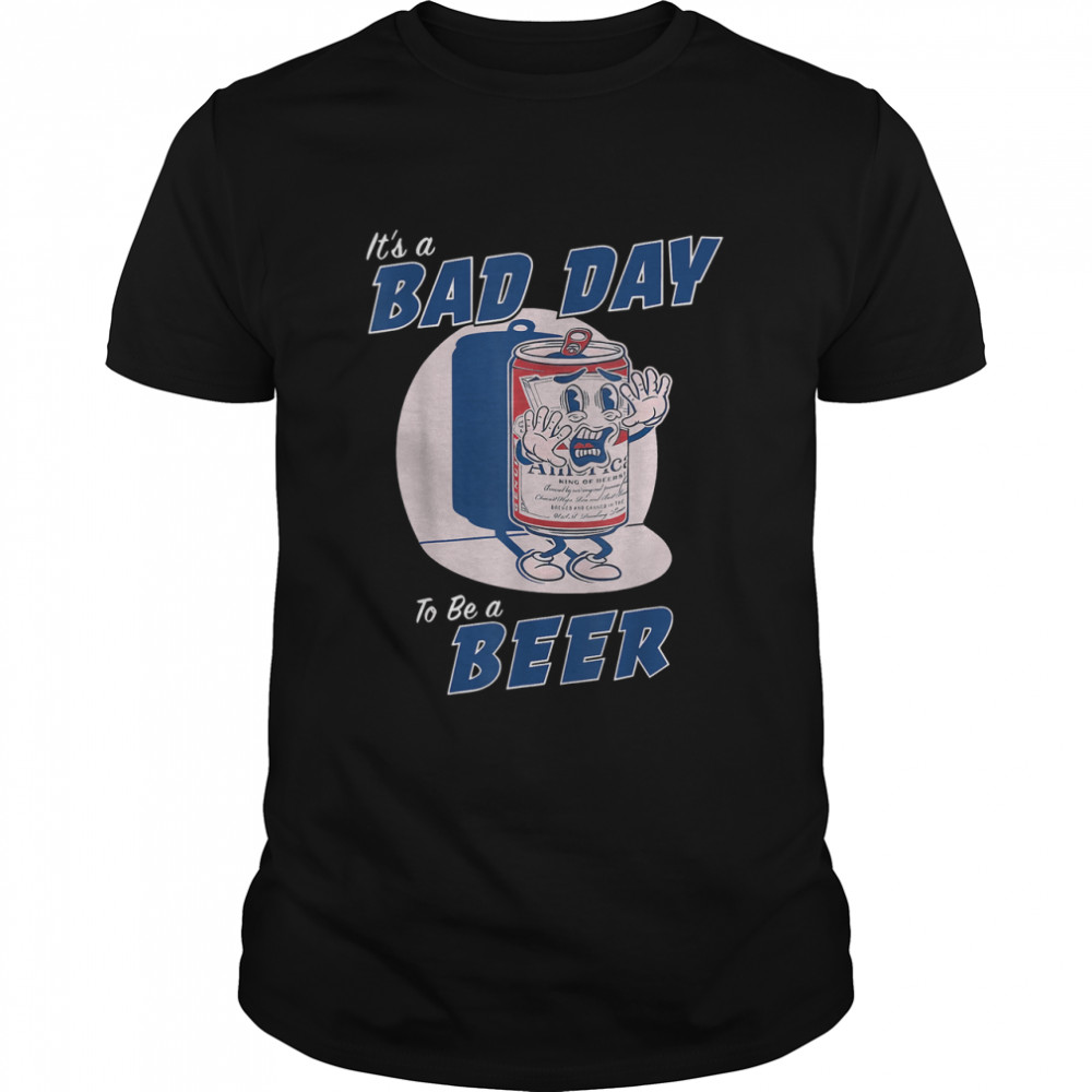 It'S A Bad Day To Be A Beer Funny Drinking Beer T-Shirt