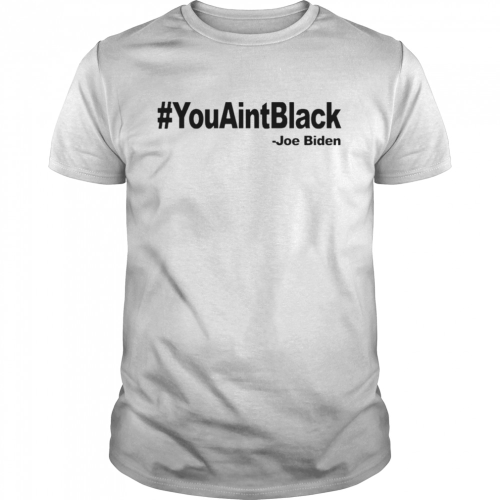 Joe Biden #Youaintblack Shirt