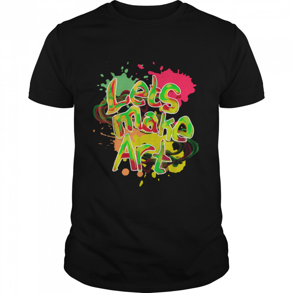 Lets Make Art, Artist Art Lover Funny Gift Idea T-Shirt