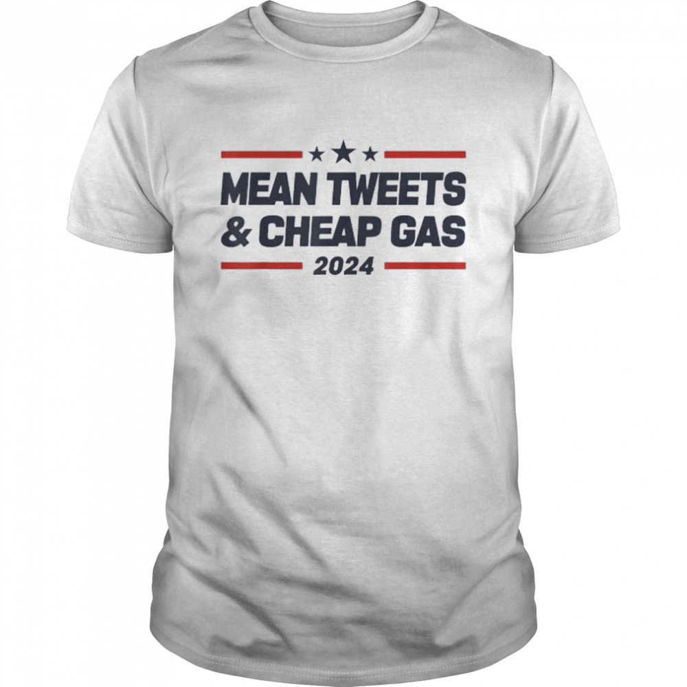 Mean Tweets And Cheap Gas 2024 President Donald Trump Shirt