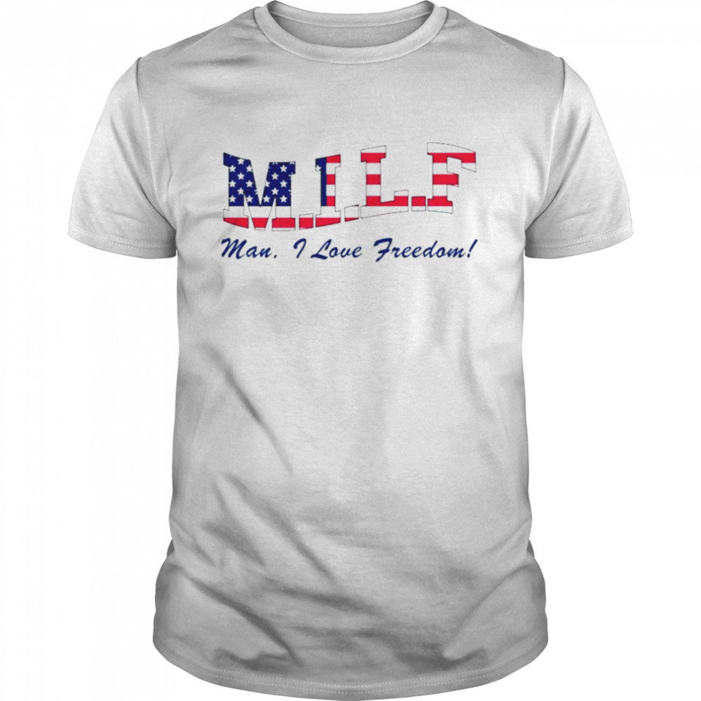 Milf Man I Love Freedom America Shirt