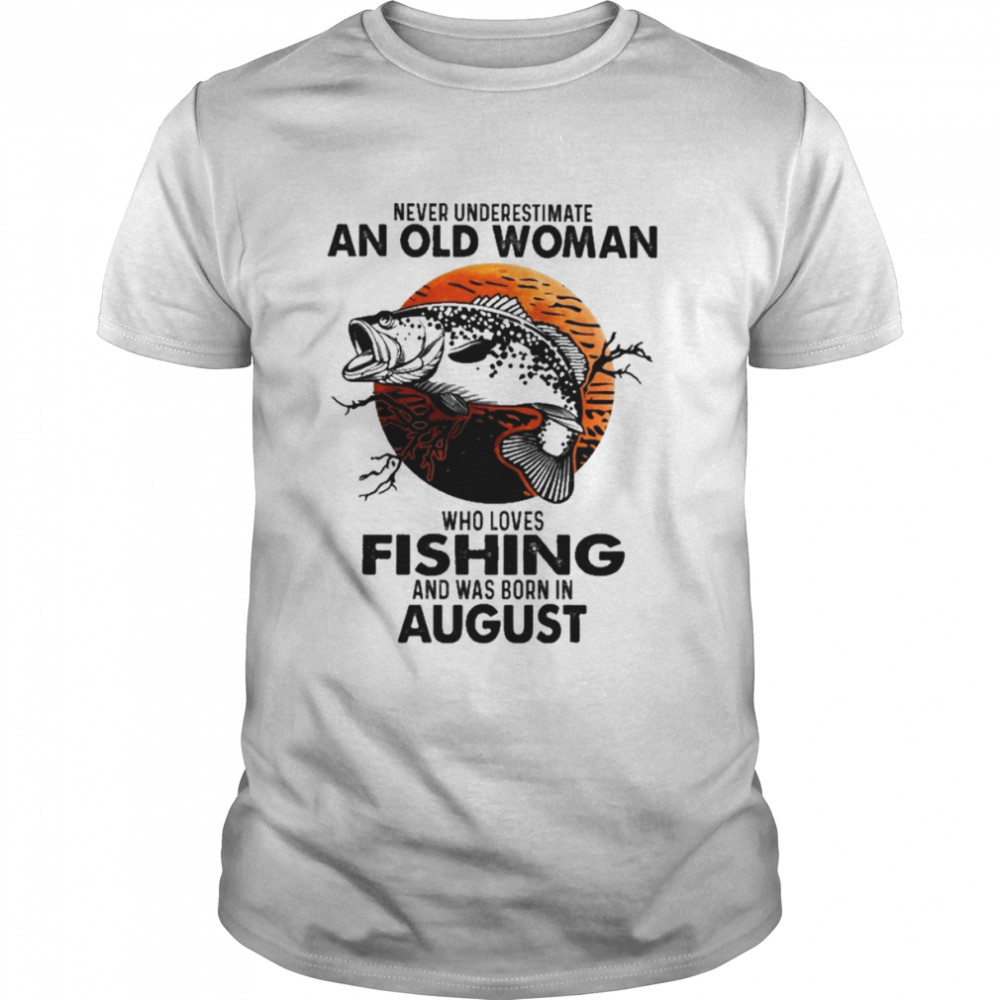 Never Underestimate An Old Woman Who Loves Fishing And Was Born In August Blood Moon Shirt
