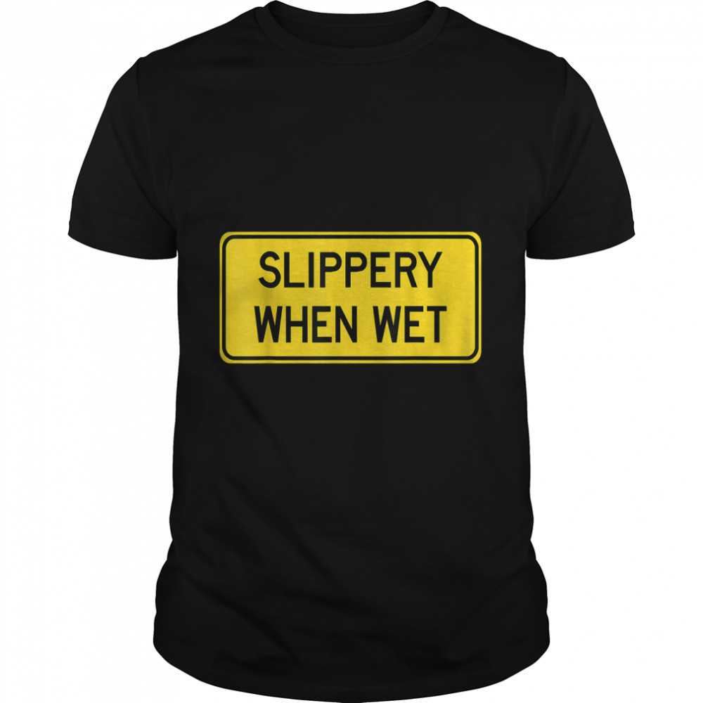 Slippery When Wet Funny Sexy T-Shirt