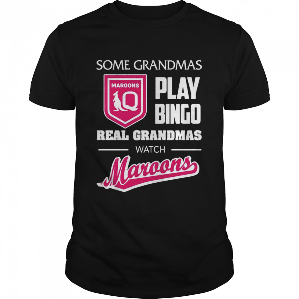 Some Grandpas Play Bingo Real Grandmas Watch Queensland Maroons Shirt