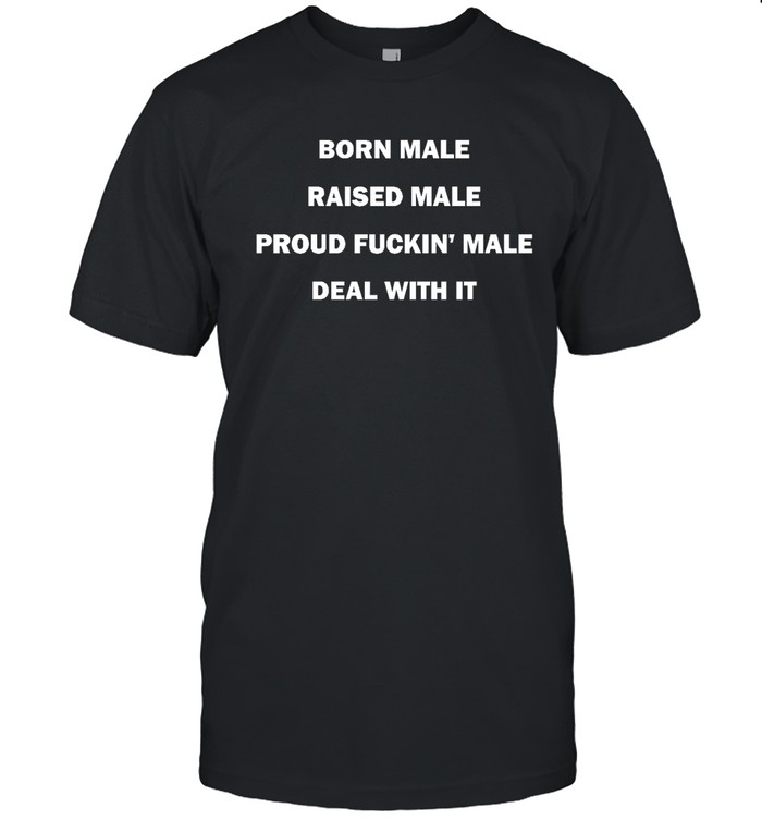 Born Male Raised Male Shirt Born Male Raised Male T Shirt