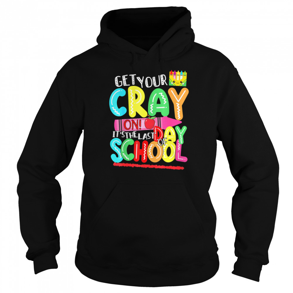 Get Your Cray On Last Day Of School Classic T- Unisex Hoodie