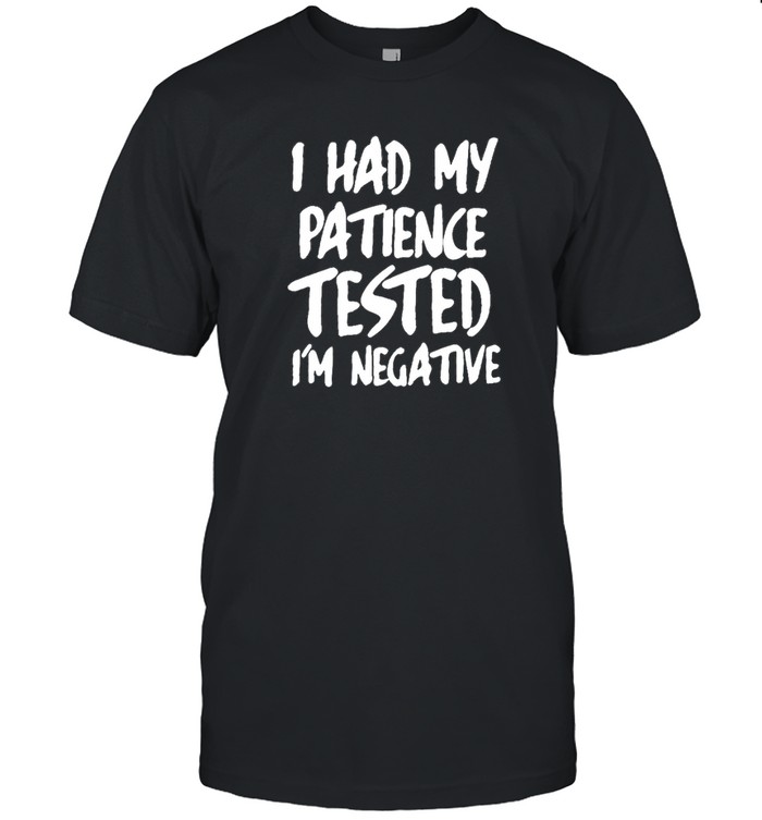 I Had My Patience Tested I’m Negative 2022 T Shirt