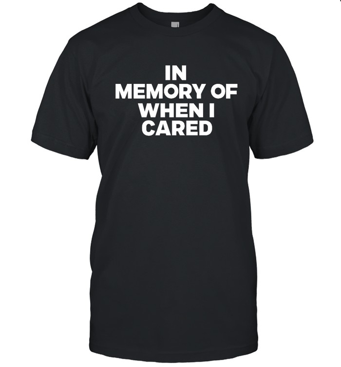In Memory Of When I Care Shirt