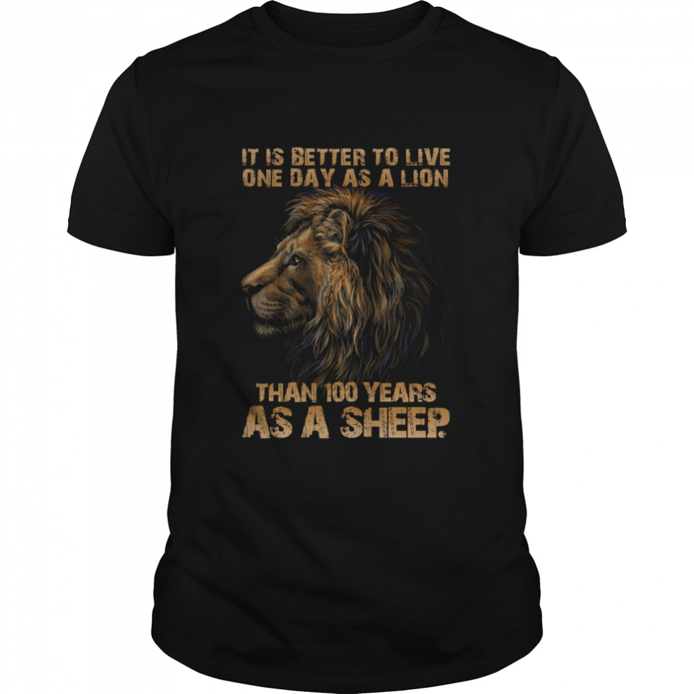 It is better to live one day as a lion than 100 years as a sheep shirt Classic Men's T-shirt
