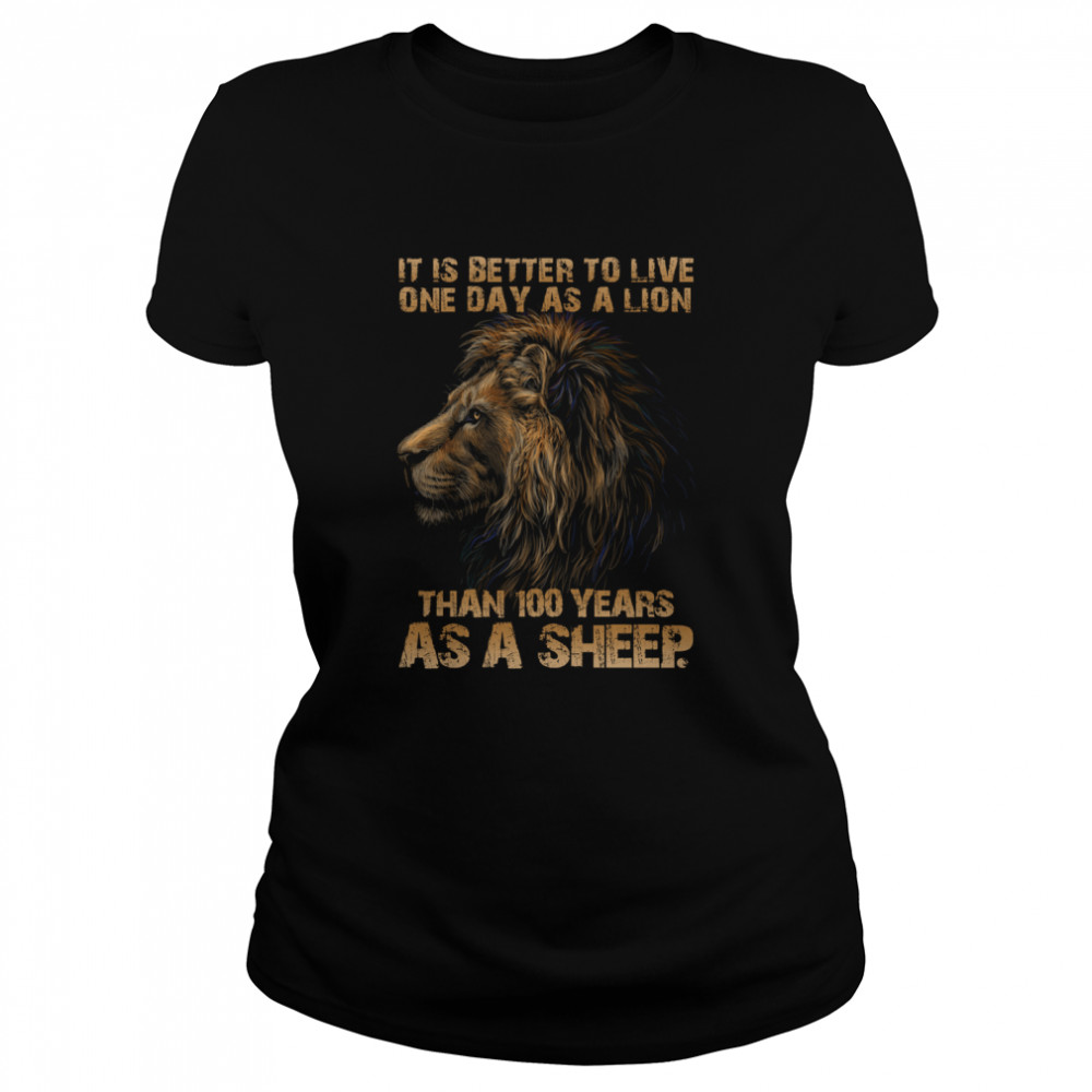 It is better to live one day as a lion than 100 years as a sheep shirt Classic Women's T-shirt