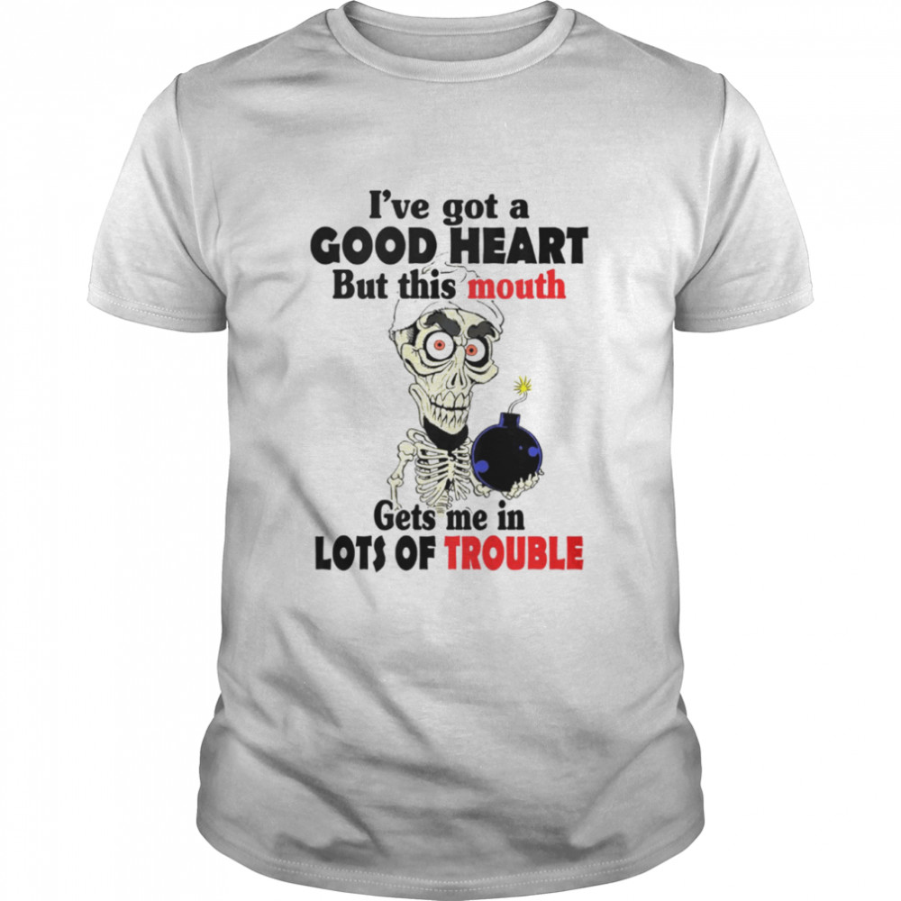 I've got a good heart but this mouth gets me in lots of trouble shirt