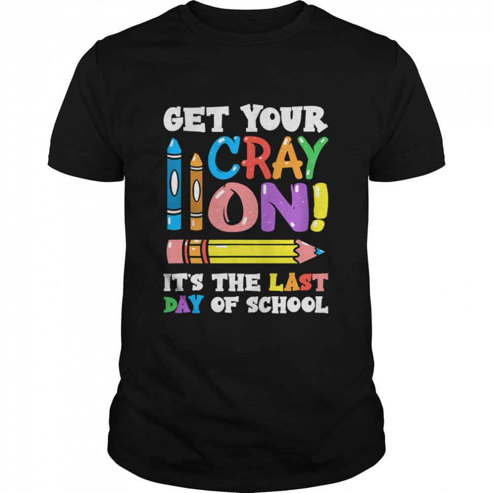 Last Day of School Get Your Cray On Funny Teacher Classic T-Shirt
