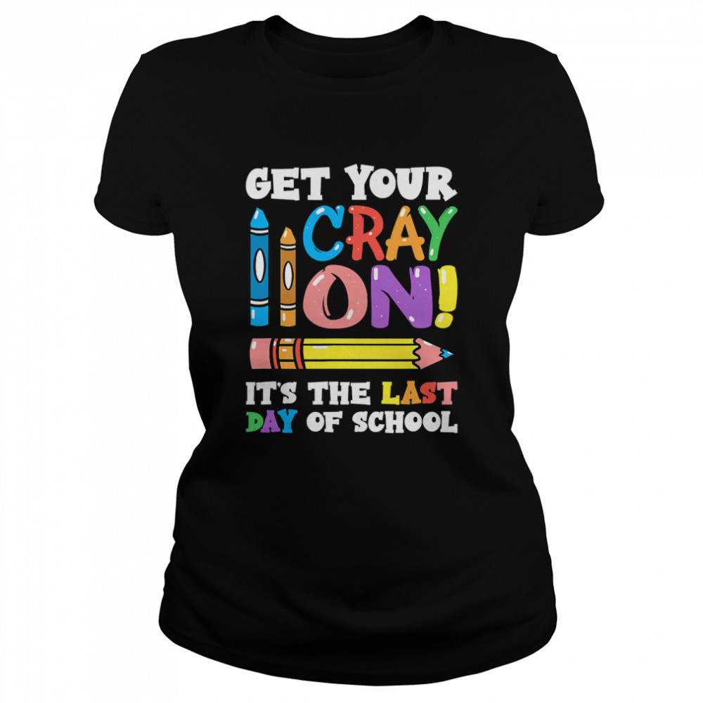 Last Day of School Get Your Cray On Funny Teacher Classic T- Classic Women's T-shirt